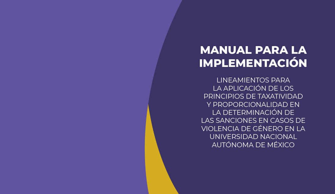 Manual para la implementación: Lineamientos para la aplicación de los principios de taxatividad y proporcionalidad en la determinación de las sanciones en casos de violencia de género en la Universidad Nacional Autónoma de México